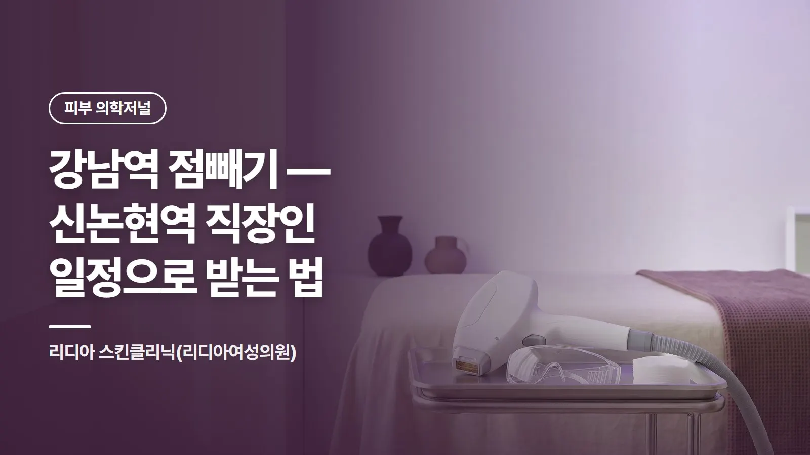 강남역 점빼기 — 신논현역 직장인 일정으로 받는 법