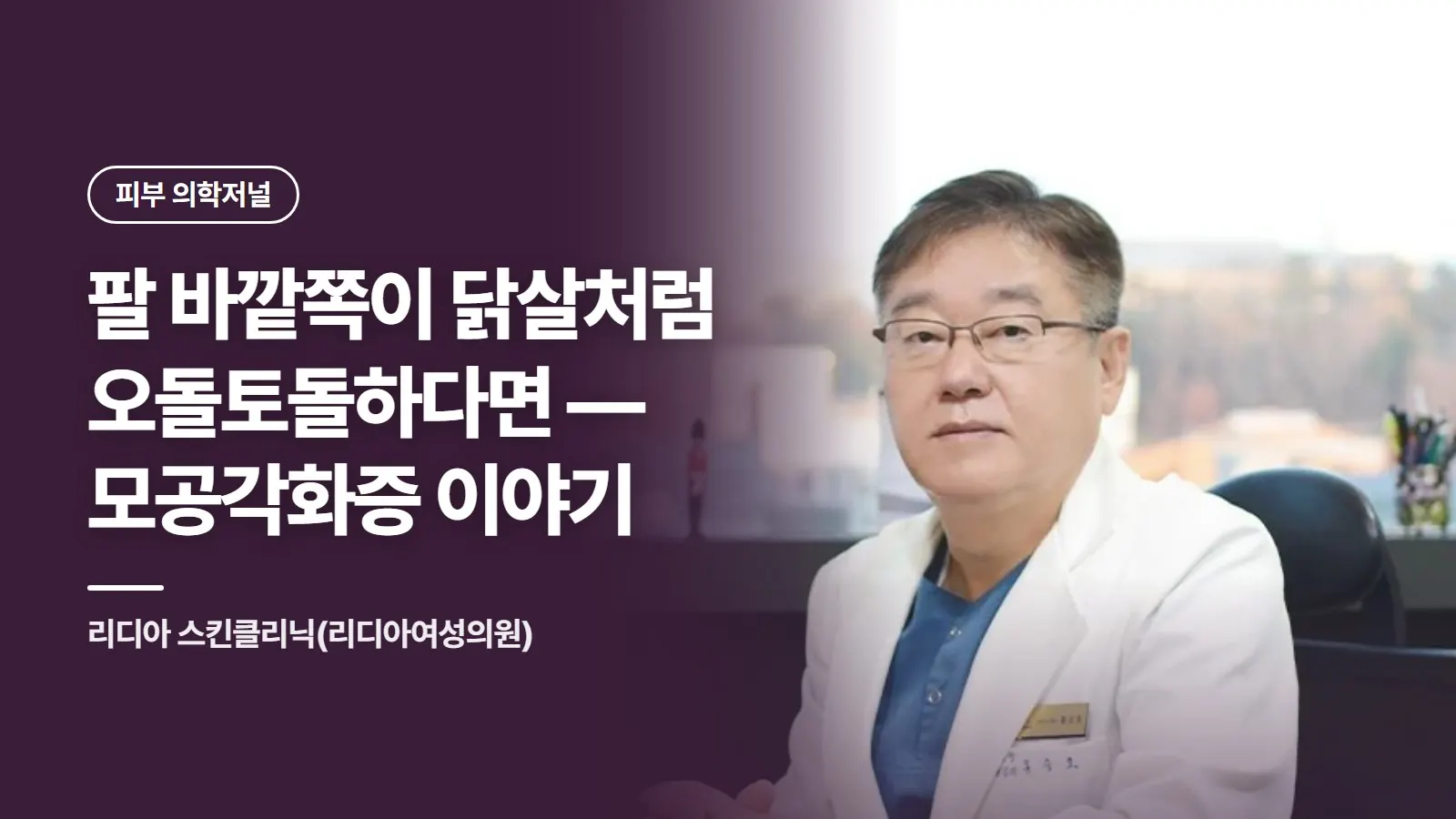 팔 바깥쪽이 닭살처럼 오돌토돌하다면 — 모공각화증 이야기