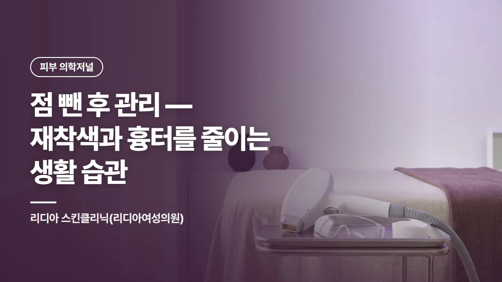 점 뺀 후 관리 — 재착색과 흉터를 줄이는 생활 습관